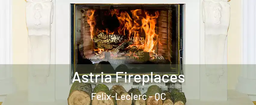  Astria Fireplaces Felix-Leclerc - QC