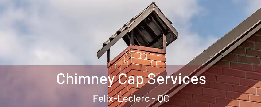  Chimney Cap Services Felix-Leclerc - QC