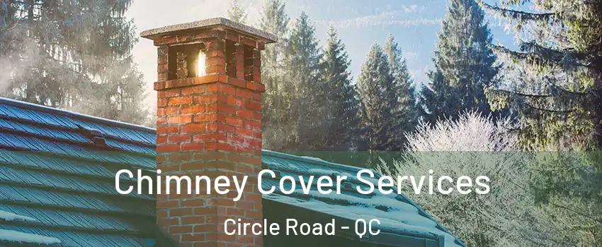  Chimney Cover Services Circle Road - QC