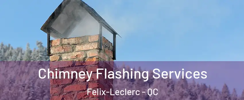 Chimney Flashing Services Felix-Leclerc - QC