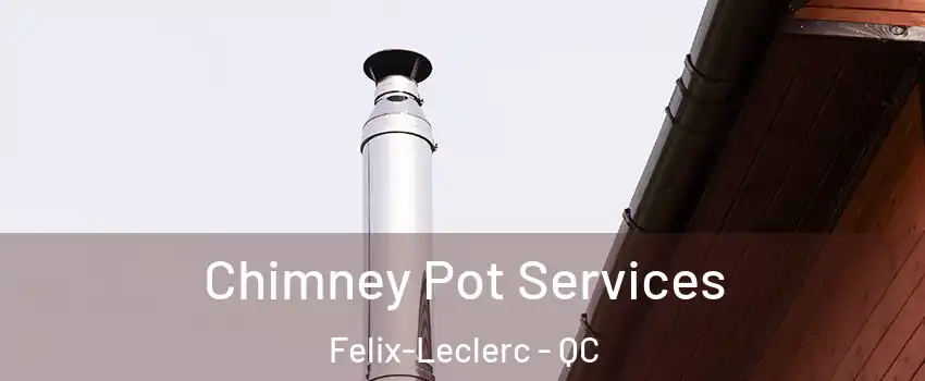  Chimney Pot Services Felix-Leclerc - QC