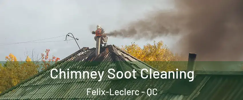  Chimney Soot Cleaning Felix-Leclerc - QC