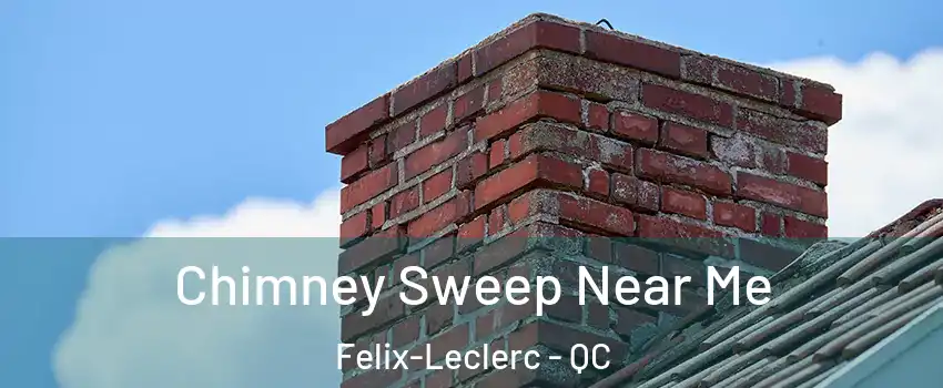  Chimney Sweep Near Me Felix-Leclerc - QC