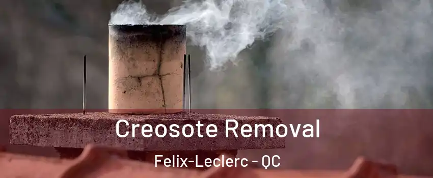  Creosote Removal Felix-Leclerc - QC