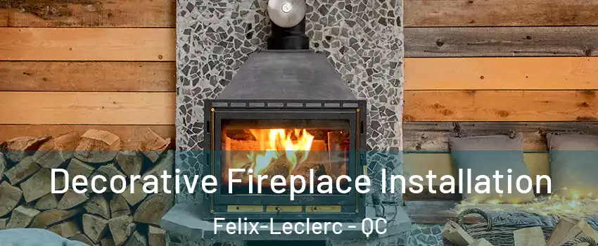  Decorative Fireplace Installation Felix-Leclerc - QC
