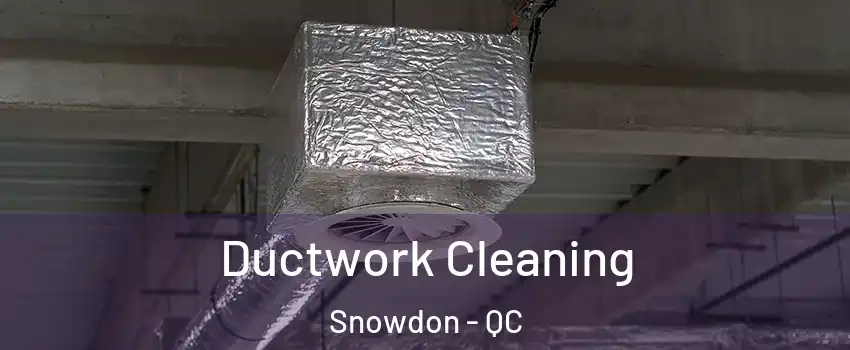  Ductwork Cleaning Snowdon - QC