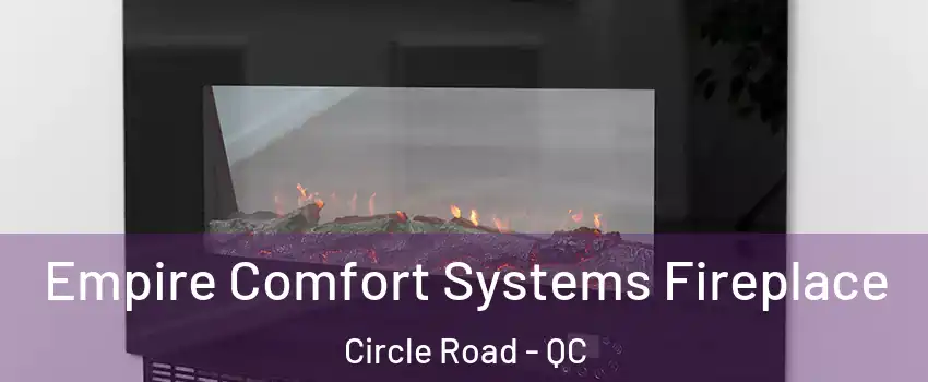 Empire Comfort Systems Fireplace Circle Road - QC