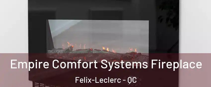 Empire Comfort Systems Fireplace Felix-Leclerc - QC