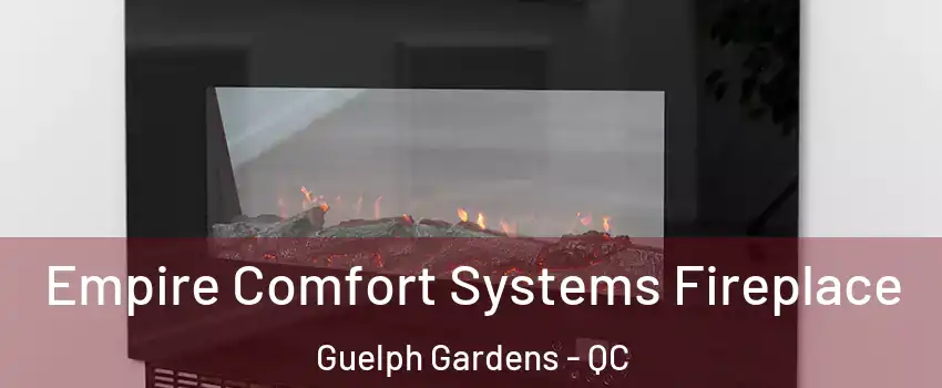 Empire Comfort Systems Fireplace Guelph Gardens - QC