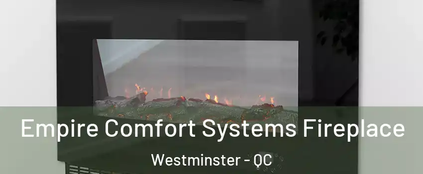 Empire Comfort Systems Fireplace Westminster - QC