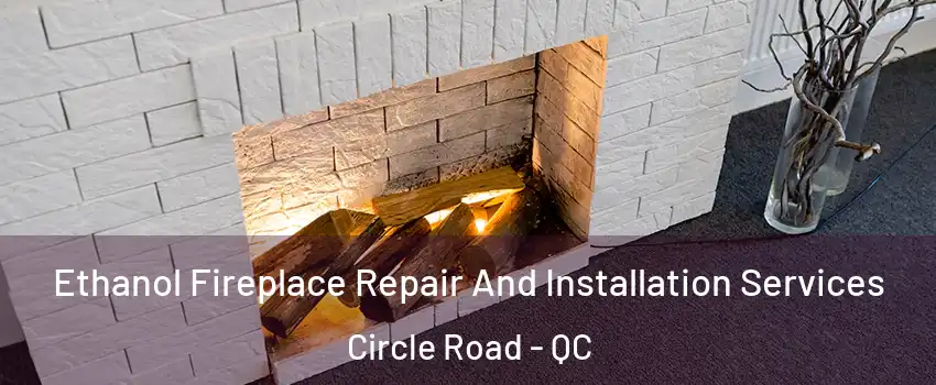  Ethanol Fireplace Repair And Installation Services Circle Road - QC