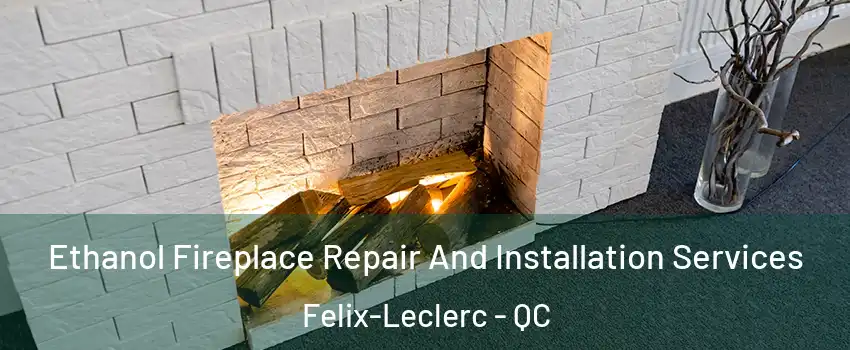  Ethanol Fireplace Repair And Installation Services Felix-Leclerc - QC