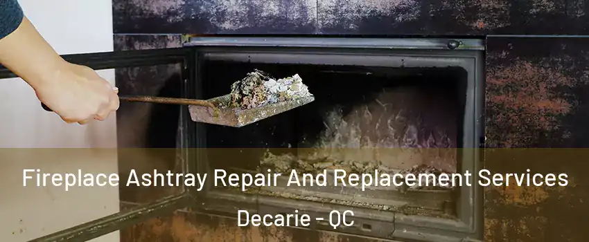  Fireplace Ashtray Repair And Replacement Services Decarie - QC