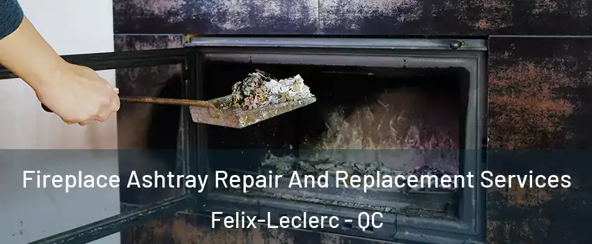  Fireplace Ashtray Repair And Replacement Services Felix-Leclerc - QC