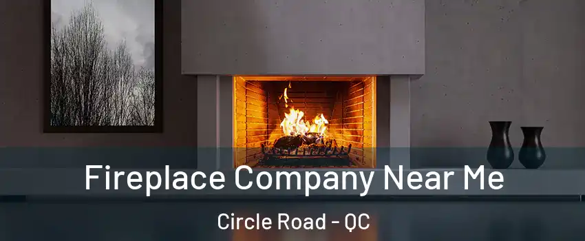  Fireplace Company Near Me Circle Road - QC