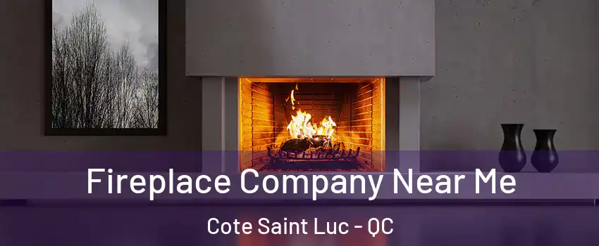  Fireplace Company Near Me Cote Saint Luc - QC
