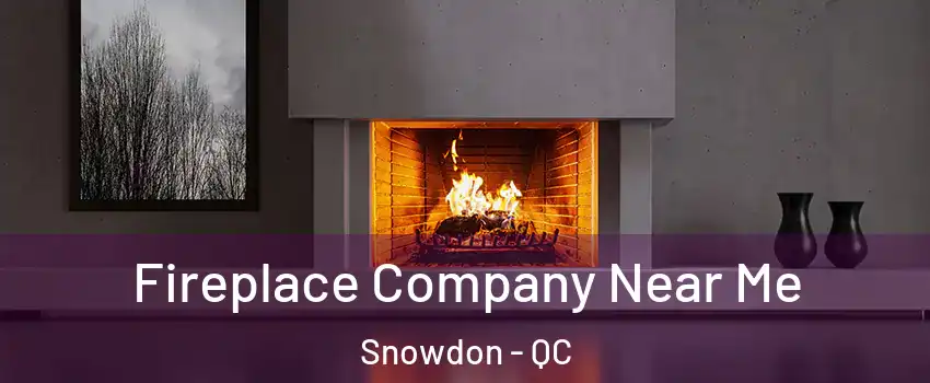  Fireplace Company Near Me Snowdon - QC