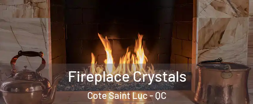  Fireplace Crystals Cote Saint Luc - QC