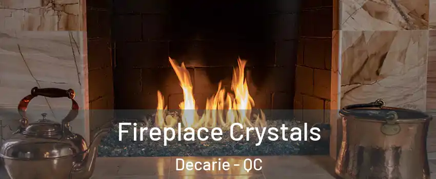  Fireplace Crystals Decarie - QC