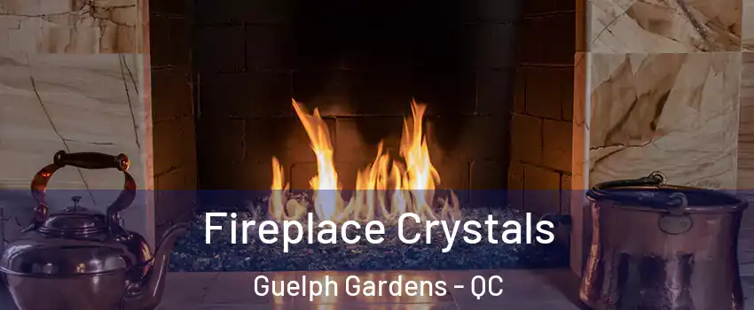  Fireplace Crystals Guelph Gardens - QC