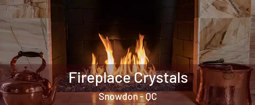  Fireplace Crystals Snowdon - QC