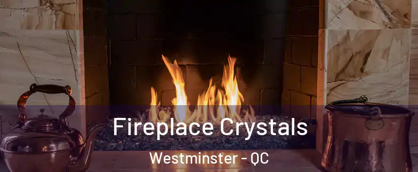  Fireplace Crystals Westminster - QC