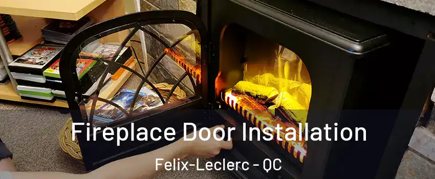  Fireplace Door Installation Felix-Leclerc - QC