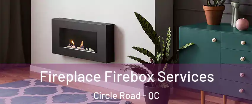  Fireplace Firebox Services Circle Road - QC