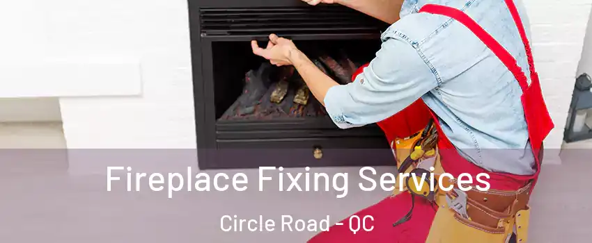  Fireplace Fixing Services Circle Road - QC