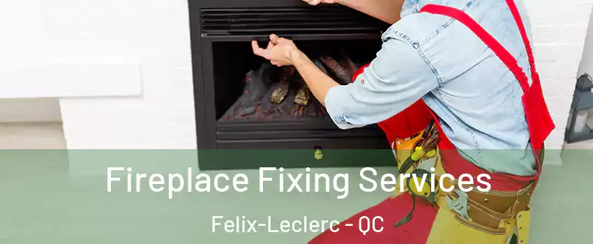  Fireplace Fixing Services Felix-Leclerc - QC