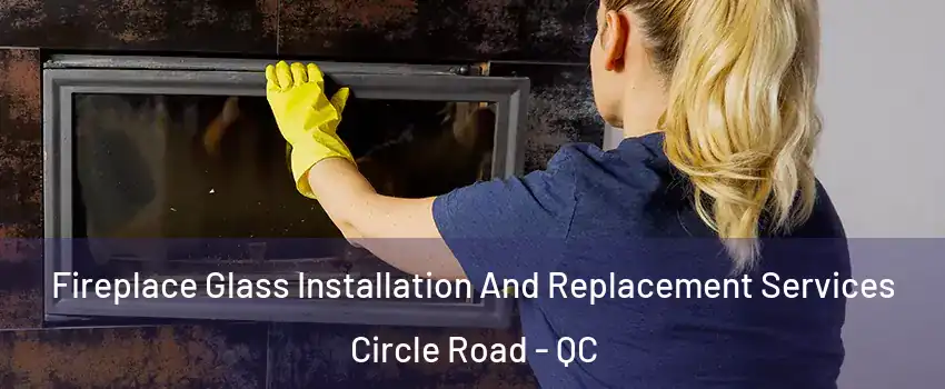  Fireplace Glass Installation And Replacement Services Circle Road - QC