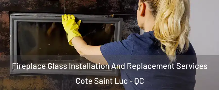  Fireplace Glass Installation And Replacement Services Cote Saint Luc - QC