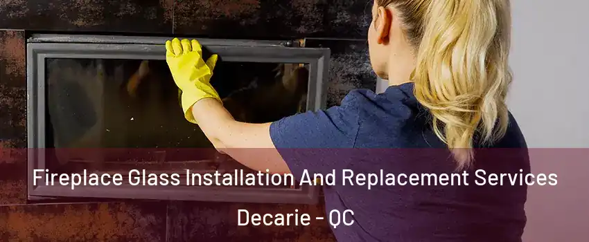  Fireplace Glass Installation And Replacement Services Decarie - QC