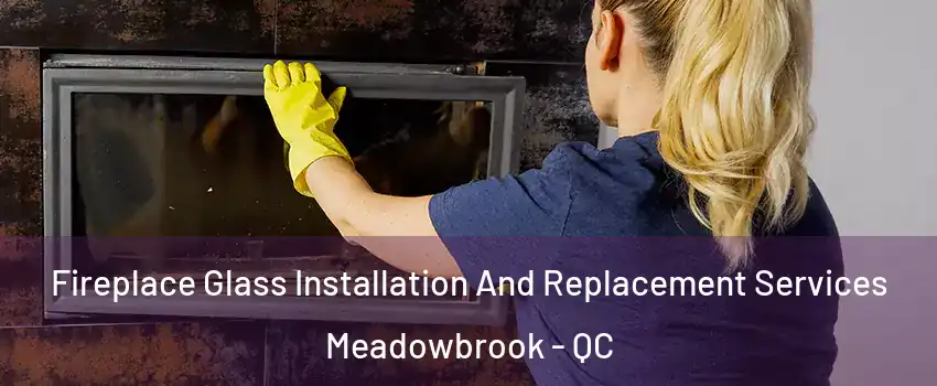  Fireplace Glass Installation And Replacement Services Meadowbrook - QC