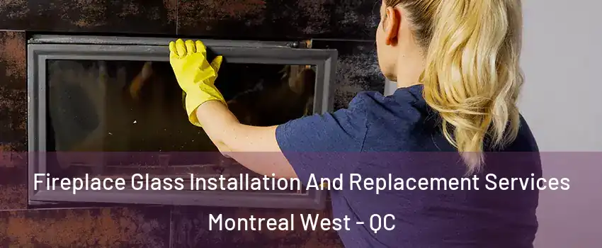  Fireplace Glass Installation And Replacement Services Montreal West - QC