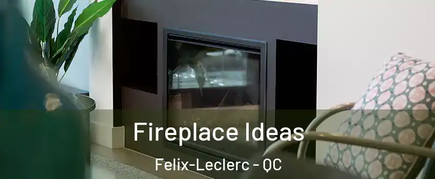 Fireplace Ideas Felix-Leclerc - QC