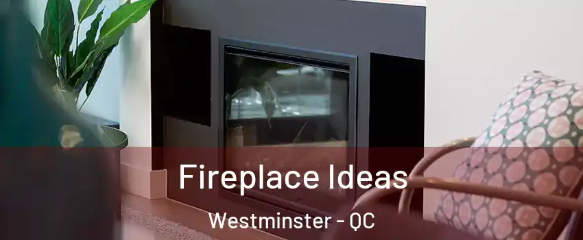  Fireplace Ideas Westminster - QC