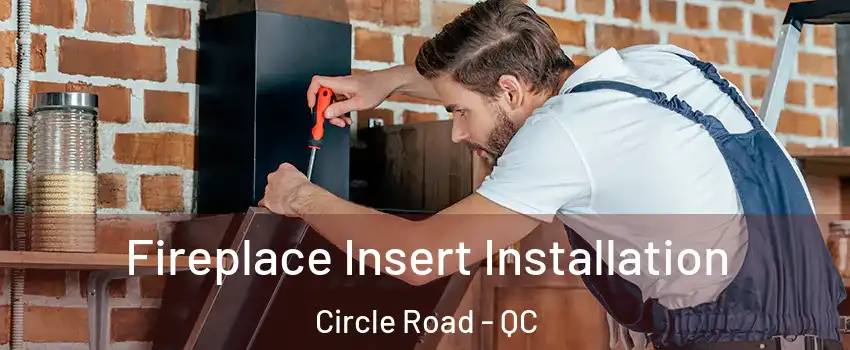  Fireplace Insert Installation Circle Road - QC