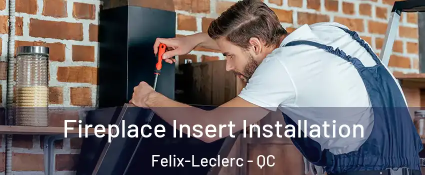 Fireplace Insert Installation Felix-Leclerc - QC
