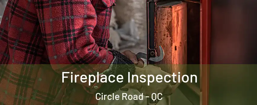  Fireplace Inspection Circle Road - QC