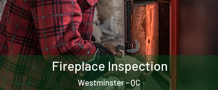  Fireplace Inspection Westminster - QC