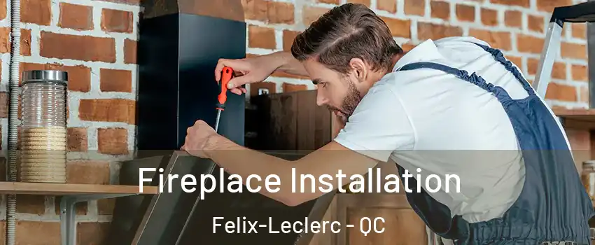  Fireplace Installation Felix-Leclerc - QC