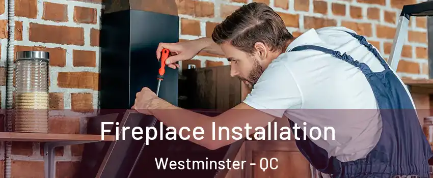  Fireplace Installation Westminster - QC