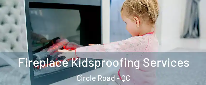  Fireplace Kidsproofing Services Circle Road - QC