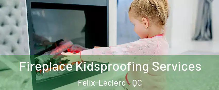  Fireplace Kidsproofing Services Felix-Leclerc - QC