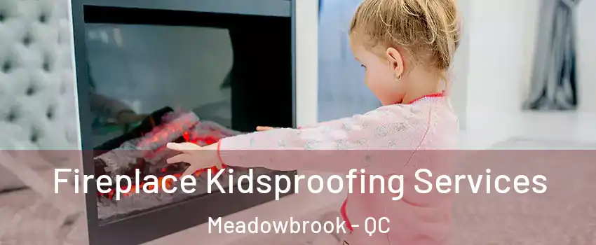  Fireplace Kidsproofing Services Meadowbrook - QC