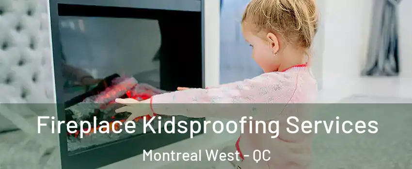  Fireplace Kidsproofing Services Montreal West - QC