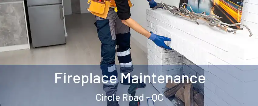  Fireplace Maintenance Circle Road - QC