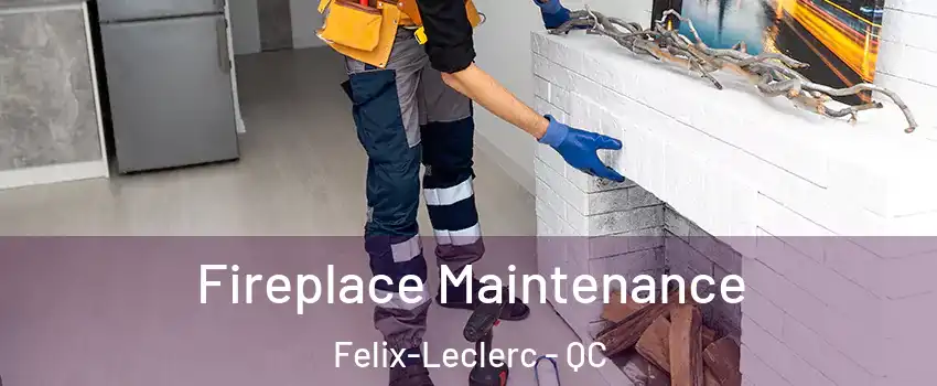  Fireplace Maintenance Felix-Leclerc - QC