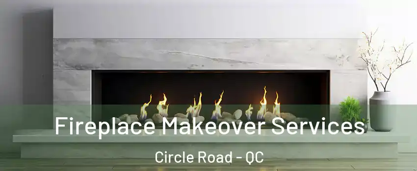 Fireplace Makeover Services Circle Road - QC